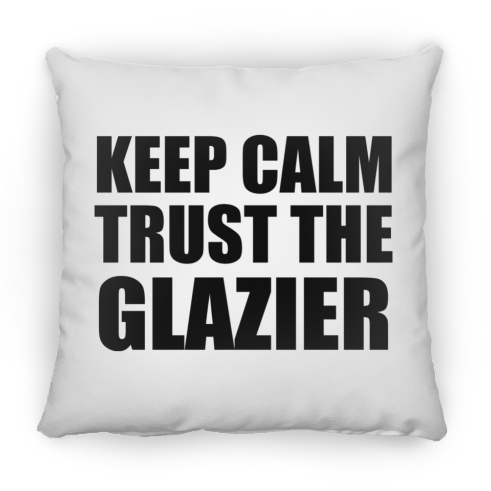 Keep Calm and Trust The Glazier - Throw Pillow