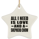 All I Need Is Love And A Shepherd Chow - Star Ornament