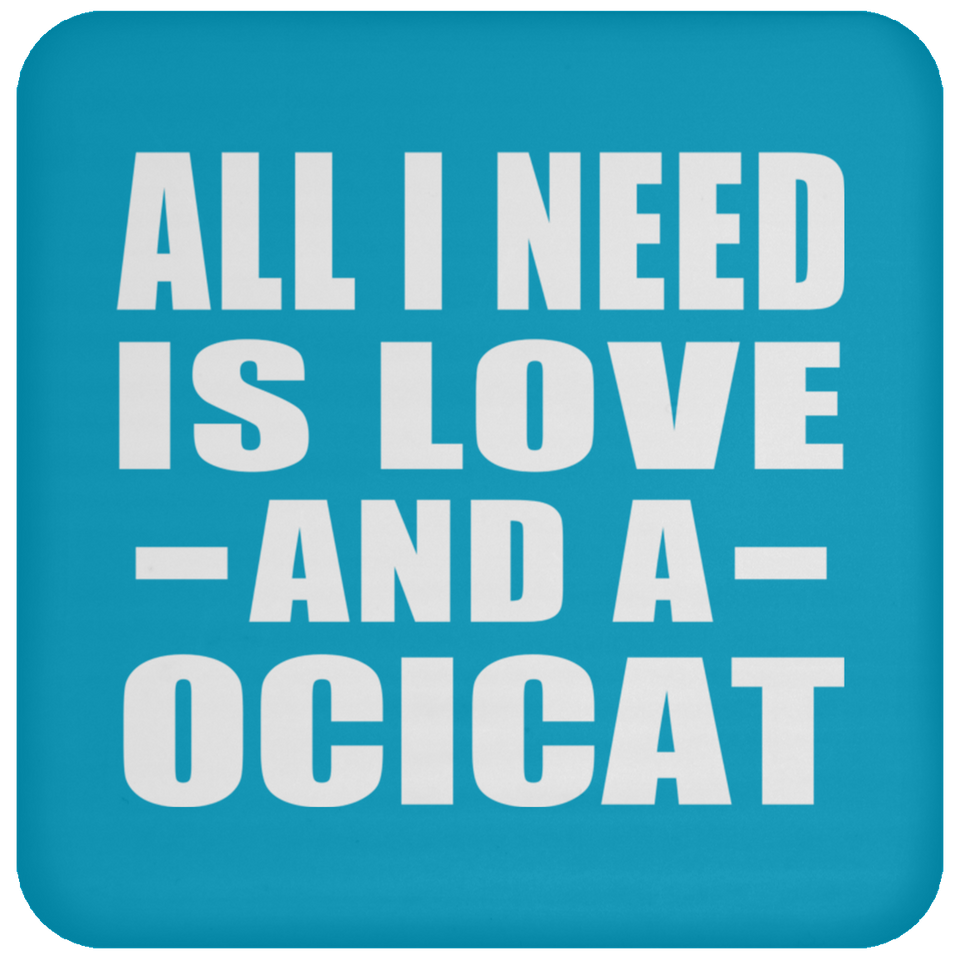 All I Need Is Love And A Ocicat - Drink Coaster