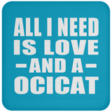 All I Need Is Love And A Ocicat - Drink Coaster