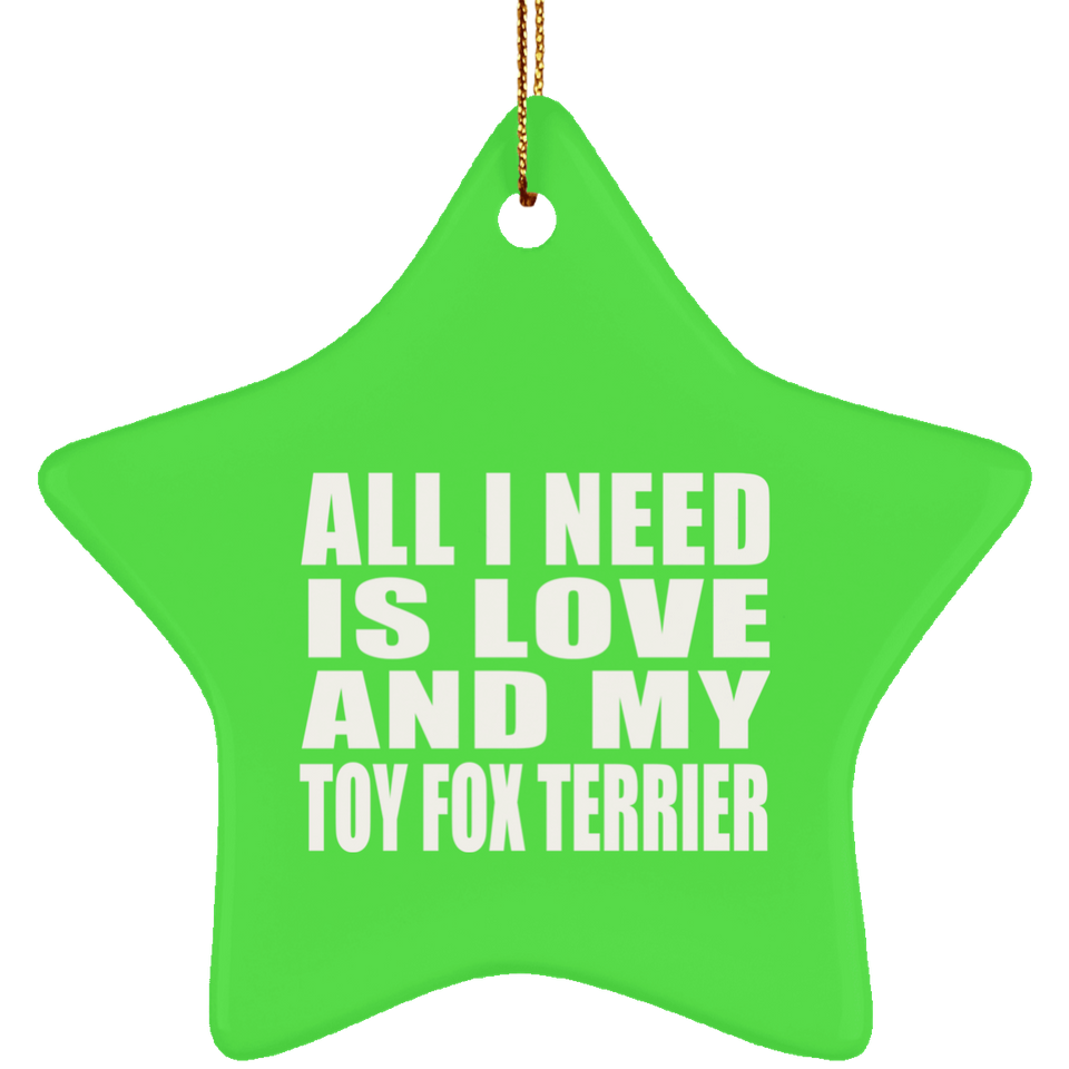 All I Need Is Love And My Toy Fox Terrier - Star Ornament