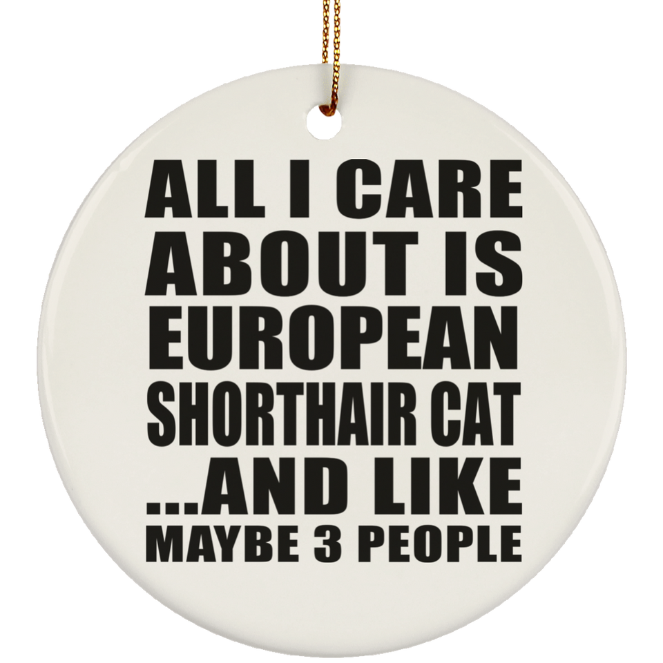 All I Care About Is European Shorthair Cat - Circle Ornament