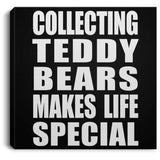 Collecting Teddy Bears Makes Life Special - Canvas Square