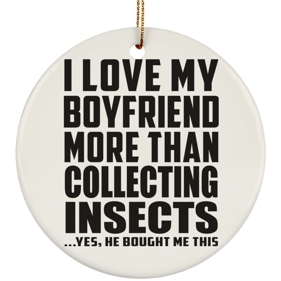 I Love My Boyfriend More Than Collecting Insects - Circle Ornament