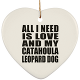 All I Need Is Love And My Catahoula Leopard Dog - Heart Ornament