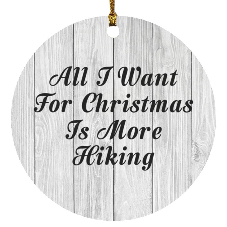 All I Want For Christmas Is More Hiking - Circle Ornament F