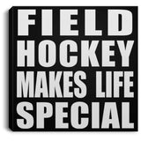 Field Hockey Makes Life Special - Canvas Square