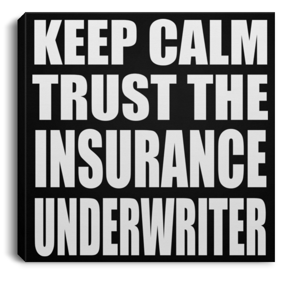 Keep Calm and Trust The Insurance Underwriter - Canvas Square