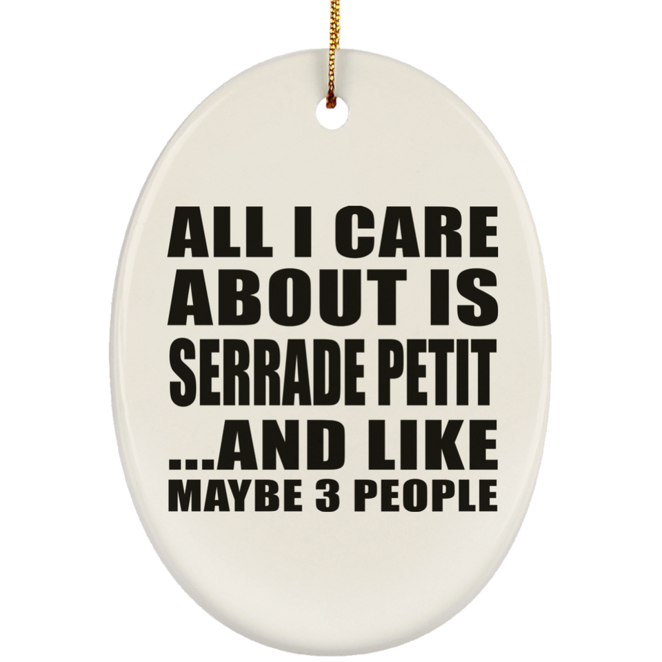 All I Care About Is Serrade Petit - Oval Ornament