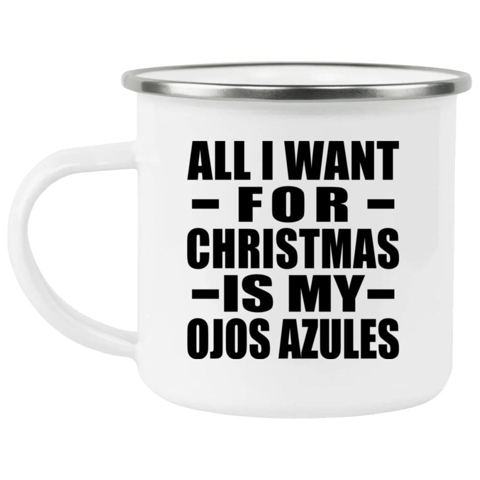 All I Want For Christmas Is My Ojos Azules - 12oz Camping Mug
