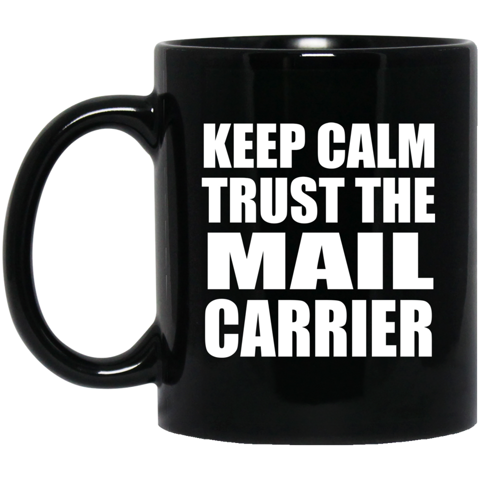 Keep Calm and Trust The Mail Carrier - 11oz Coffee Mug Black