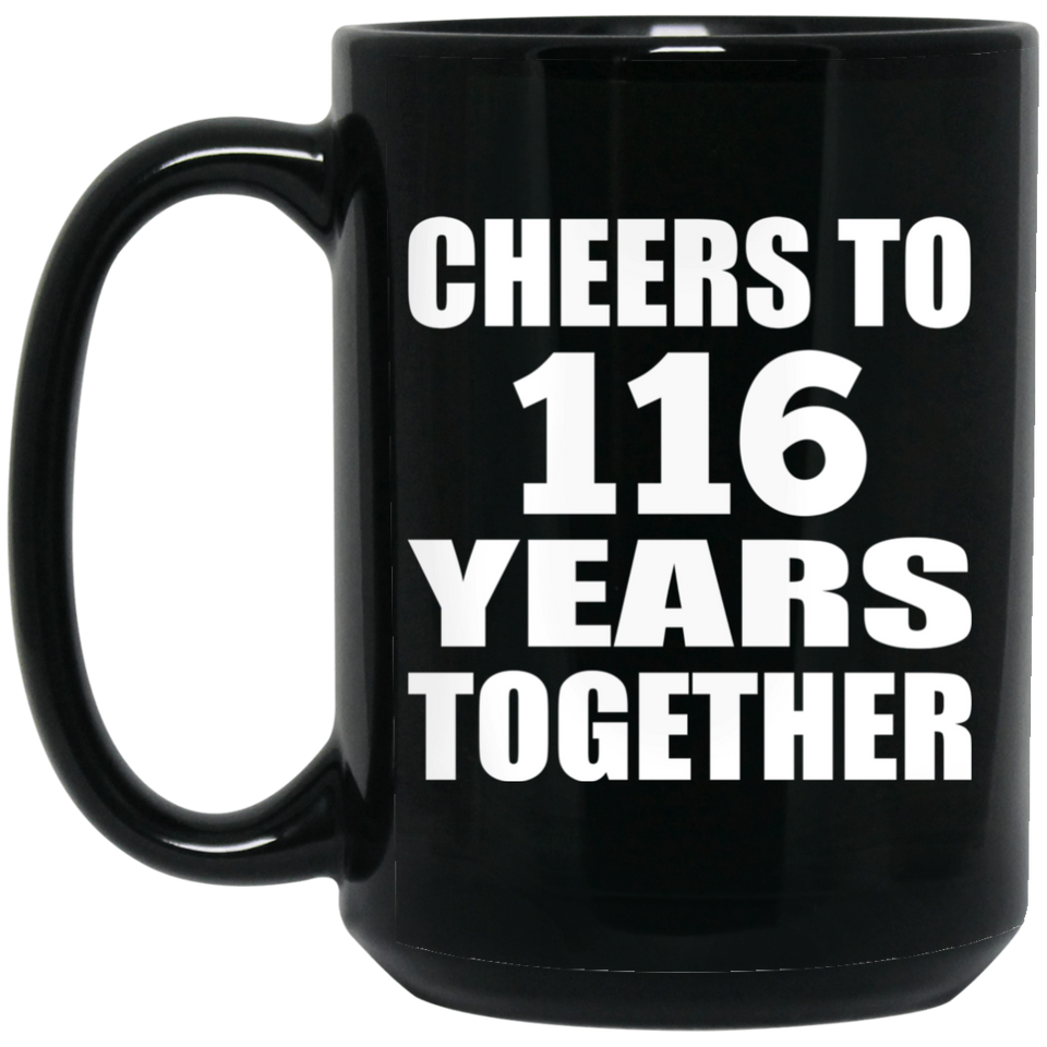 116th Anniversary Cheers To 116 Years Together - 15oz Coffee Mug Black