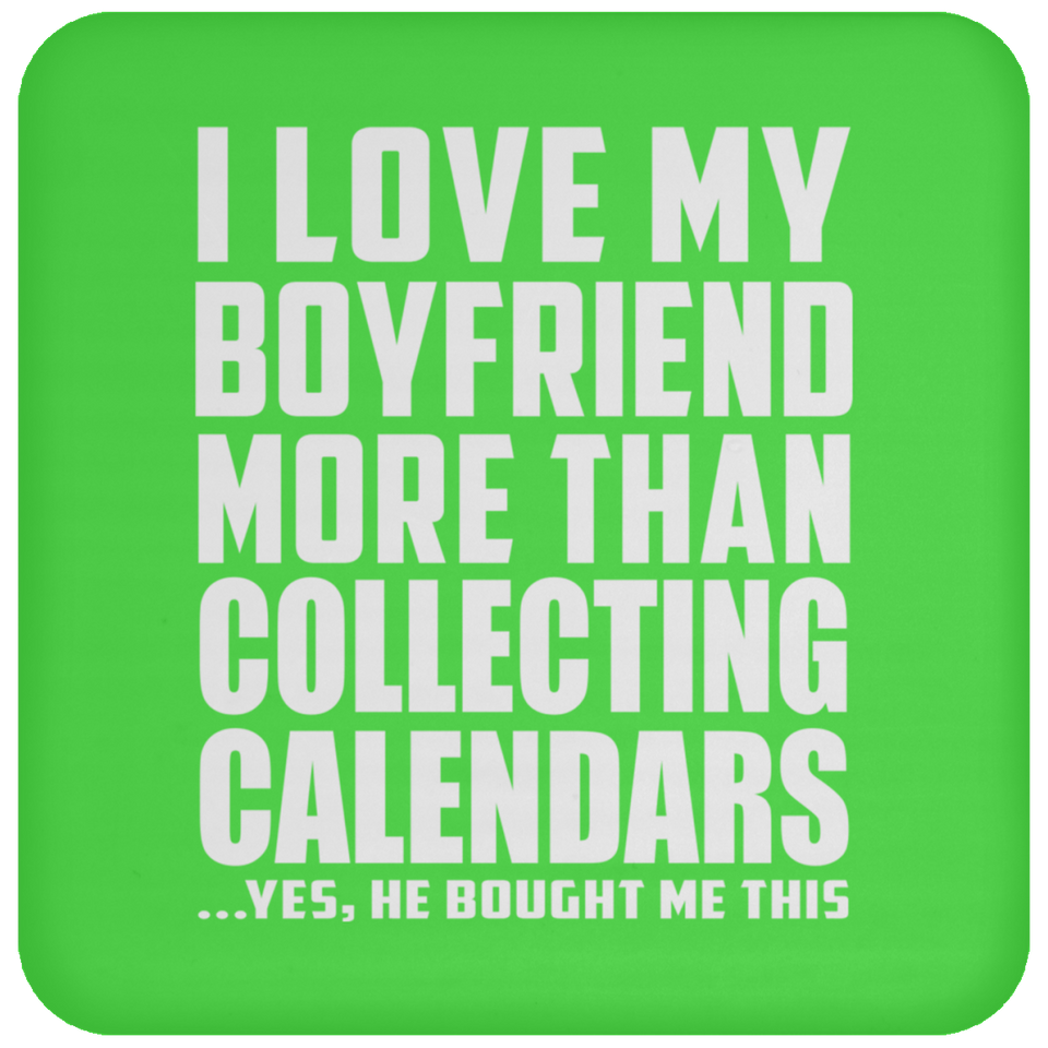 I Love My Boyfriend More Than Collecting Calendars - Drink Coaster