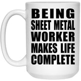 Being Sheet Metal Worker Makes Life Complete - 15oz Coffee Mug