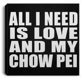 All I Need Is Love And My Chow Pei - Canvas Square