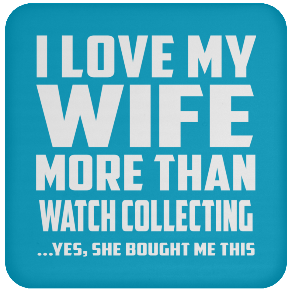 I Love My Wife More Than Watch Collecting - Drink Coaster