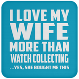 I Love My Wife More Than Watch Collecting - Drink Coaster
