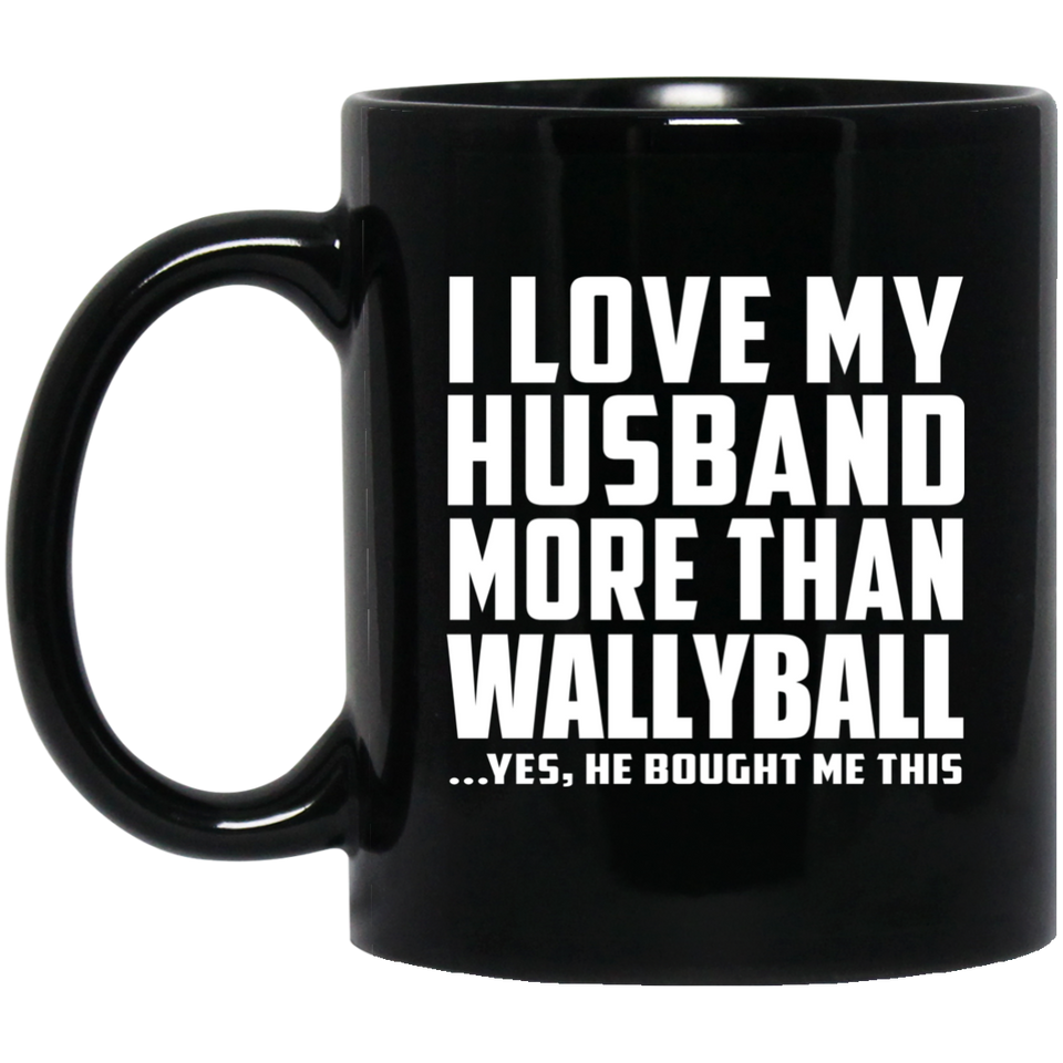 I Love My Husband More Than Wallyball - 11 Oz Coffee Mug Black