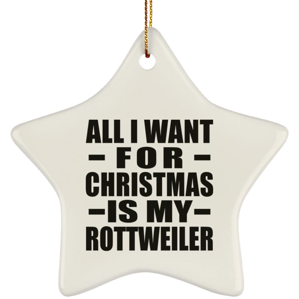 All I Want For Christmas Is My Rottweiler - Star Ornament