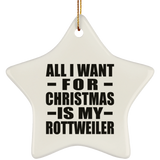 All I Want For Christmas Is My Rottweiler - Star Ornament