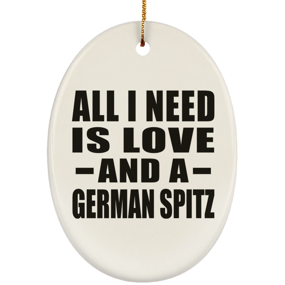 All I Need Is Love And A German Spitz - Oval Ornament