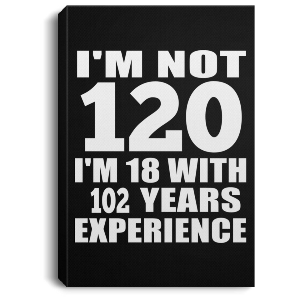 120th Birthday I'm Not 120 I'm 18 With 102 Years Experience - Canvas Portrait