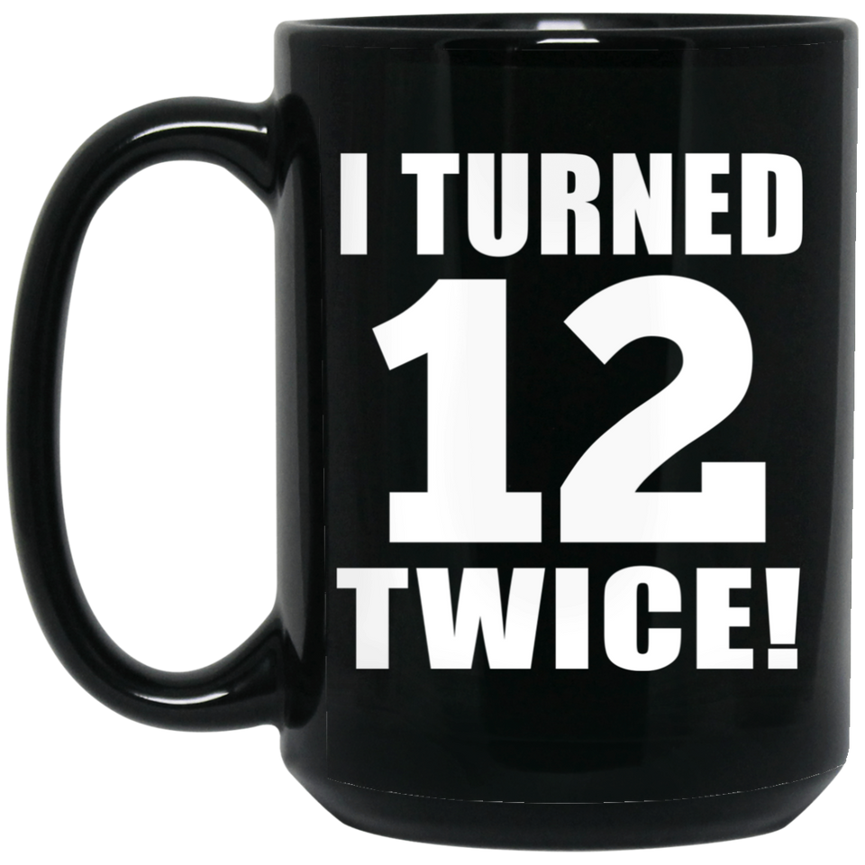 24th Birthday I Turned 12 Twice - 15oz Coffee Mug Black