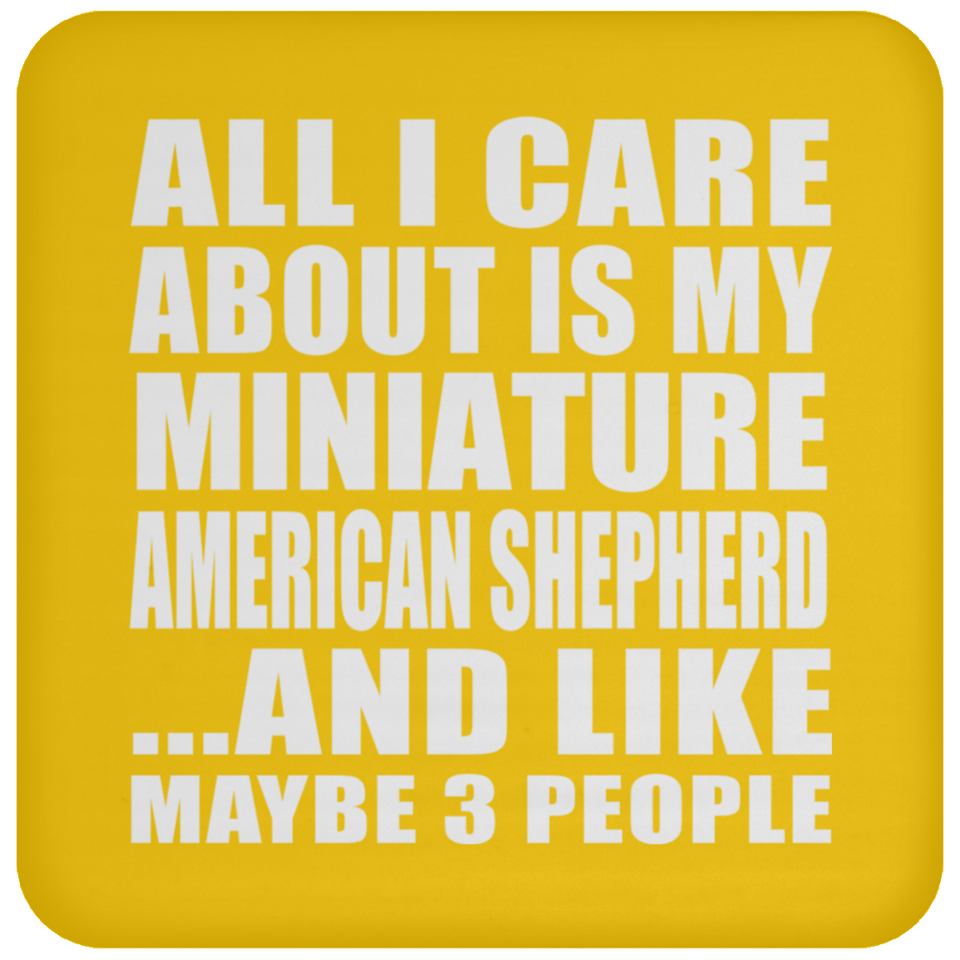 All I Care About Is My Miniature American Shepherd - Drink Coaster