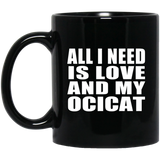 All I Need Is Love And My Ocicat - 11 Oz Coffee Mug Black