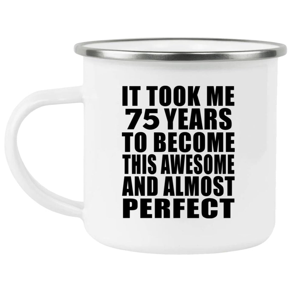 75th Birthday Took 75 Years To Become Awesome & Perfect - 12oz Camping Mug
