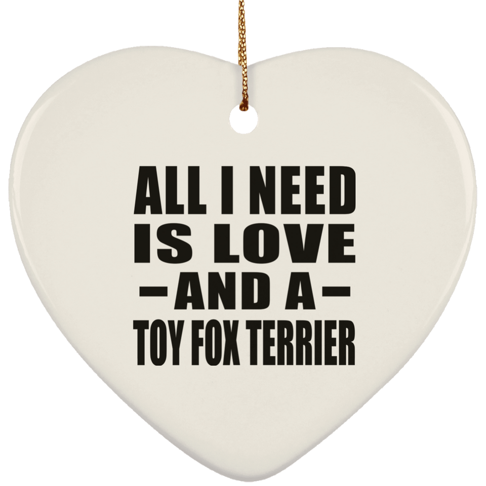 All I Need Is Love And A Toy Fox Terrier - Heart Ornament