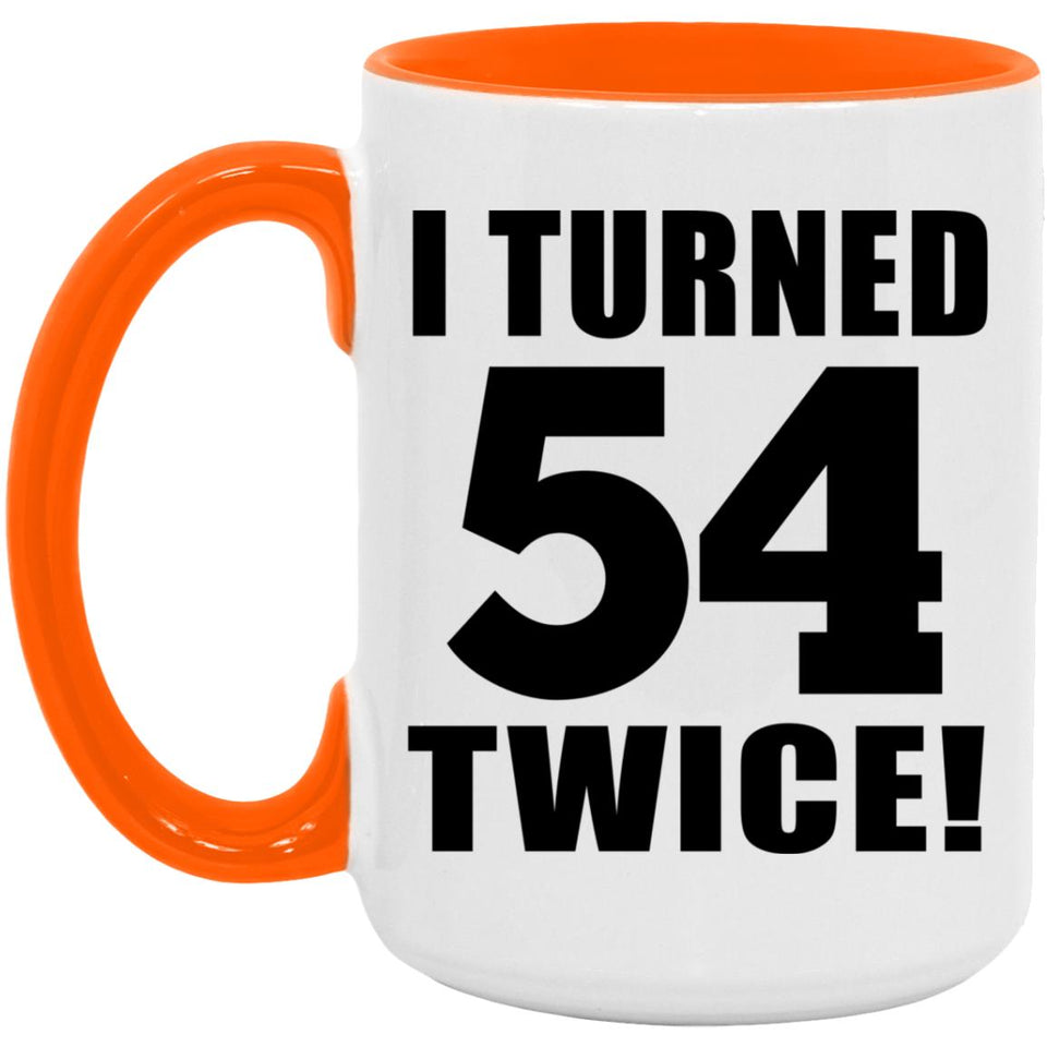 108th Birthday I Turned 54 Twice - 15oz Accent Mug Orange