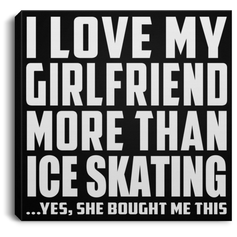 I Love My Girlfriend More Than Ice Skating - Canvas Square