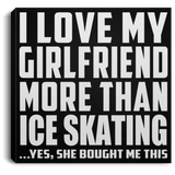 I Love My Girlfriend More Than Ice Skating - Canvas Square