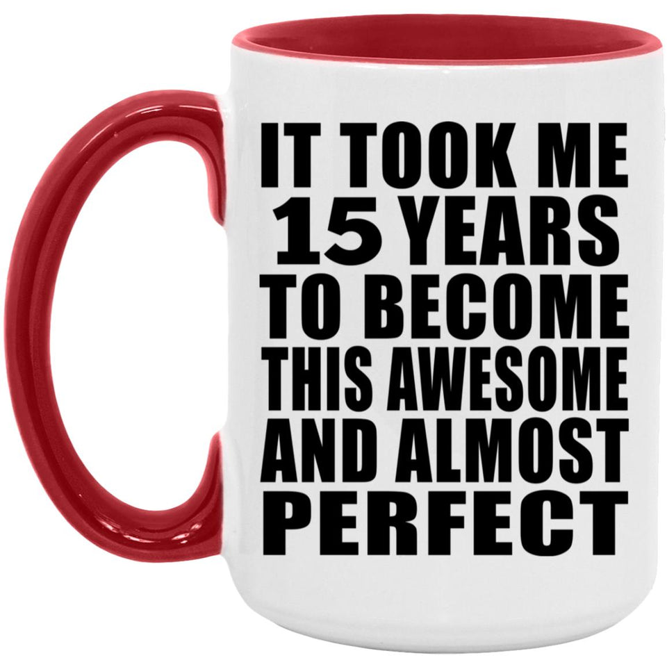 15th Birthday Took 15 Years To Become Awesome & Perfect - 15oz Accent Mug Red