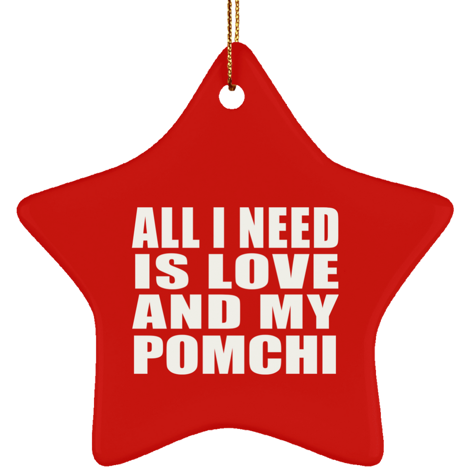 All I Need Is Love And My Pomchi - Star Ornament