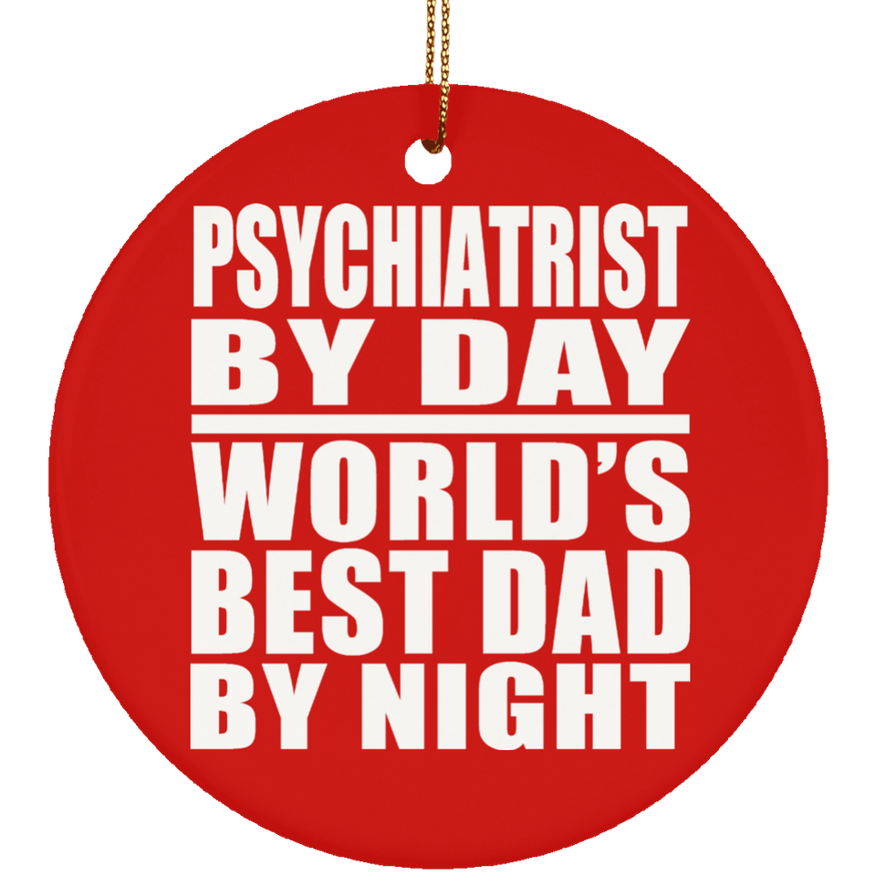 Psychiatrist By Day World's Best Dad By Night - Circle Ornament