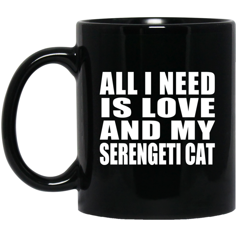All I Need Is Love And My Serengeti Cat - 11 Oz Coffee Mug Black