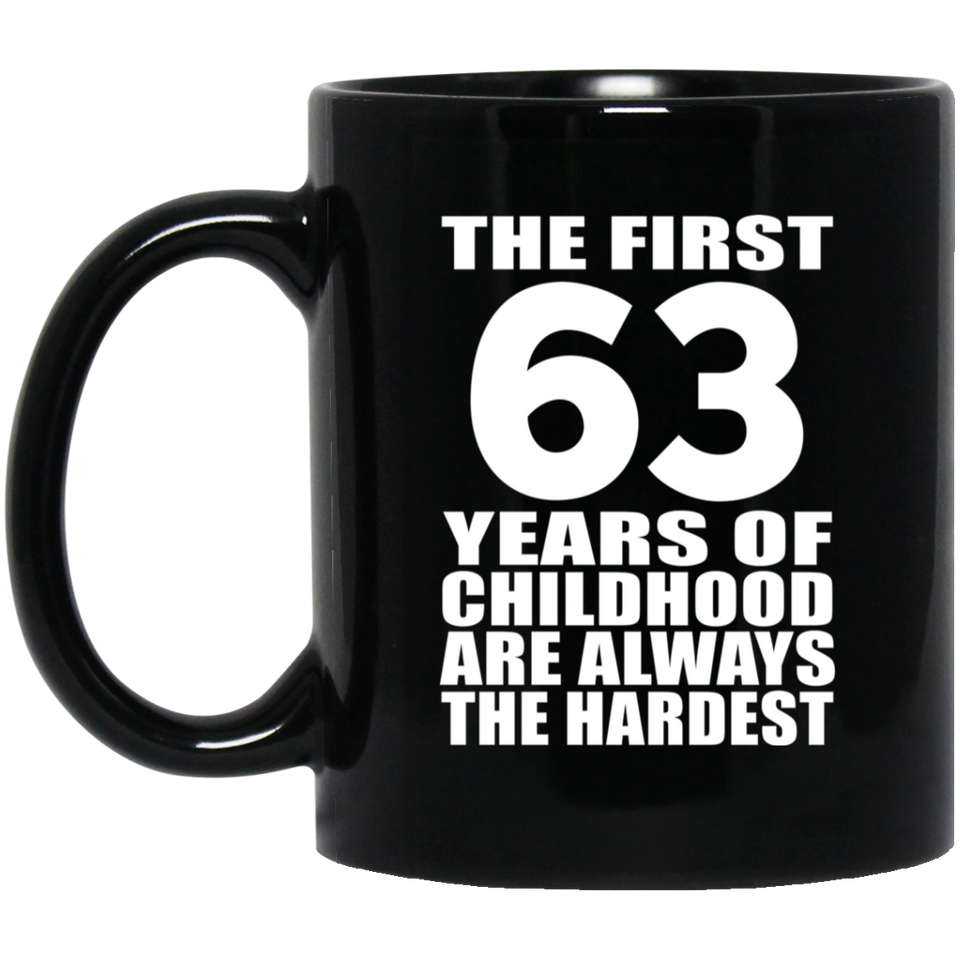 63rd Birthday First 63 Years of Childhood Are The Hardest - 11oz Coffee Mug Black