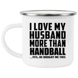 I Love My Husband More Than Handball - 12oz Camping Mug