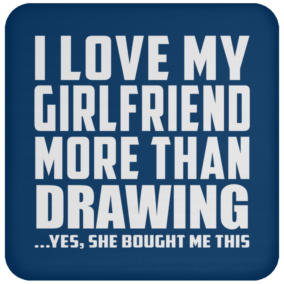 I Love My Girlfriend More Than Drawing - Drink Coaster