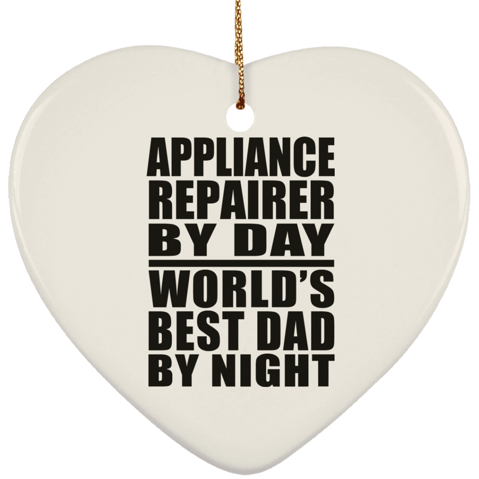 Appliance Repairer By Day World's Best Dad By Night - Heart Ornament