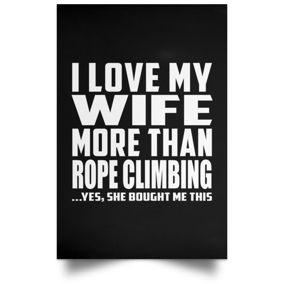 I Love My Wife More Than Rope Climbing - Poster Portrait