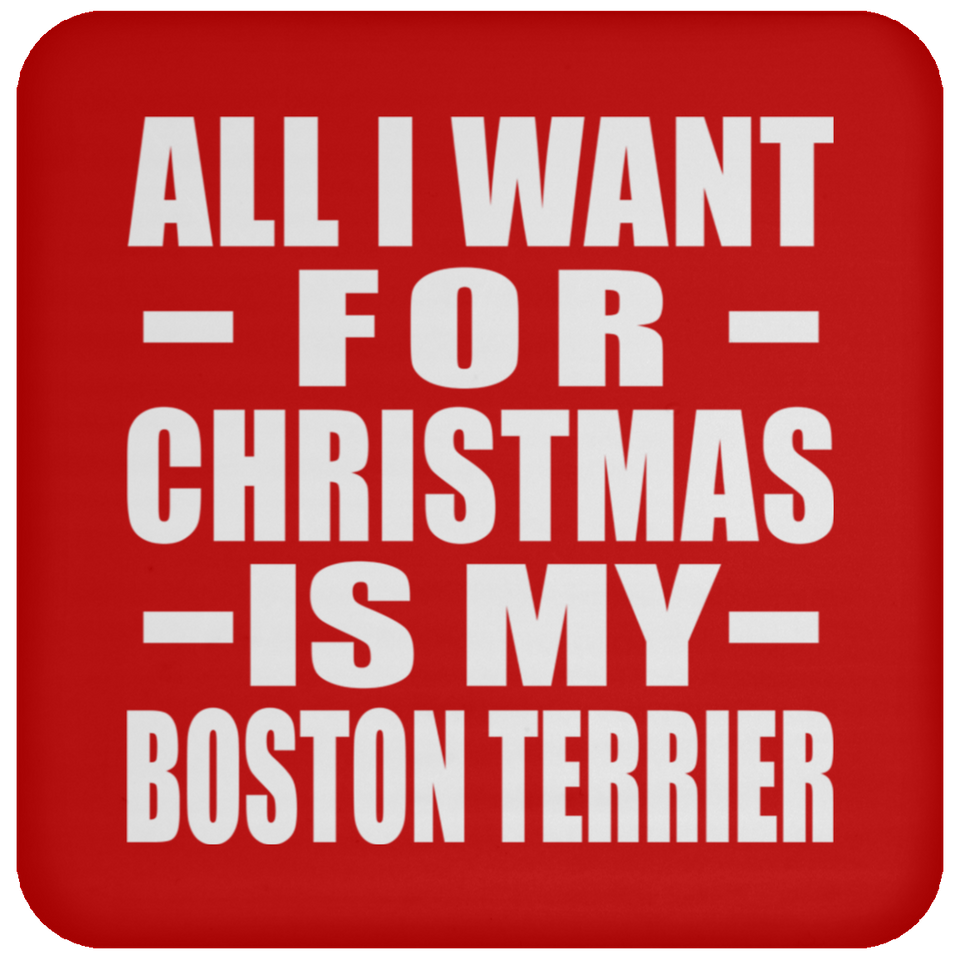 All I Want For Christmas Is My Boston Terrier - Coaster