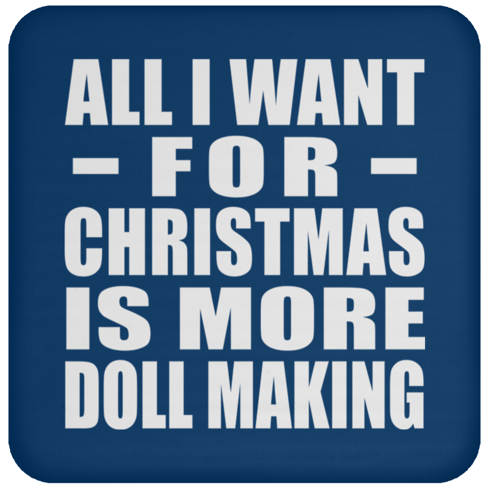 All I Want For Christmas Is More Doll Making - Coaster