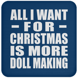 All I Want For Christmas Is More Doll Making - Coaster