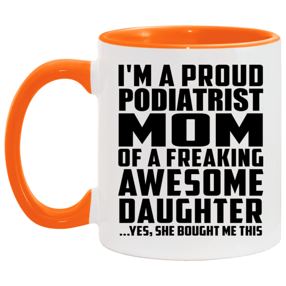 Proud Podiatrist Mom Of Awesome Daughter - 11oz Accent Mug Orange