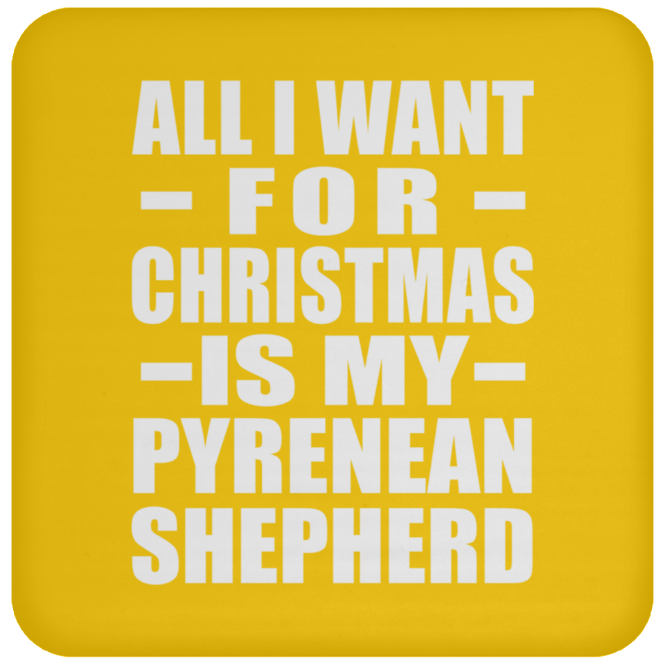 All I Want For Christmas Is My Pyrenean Shepherd - Coaster