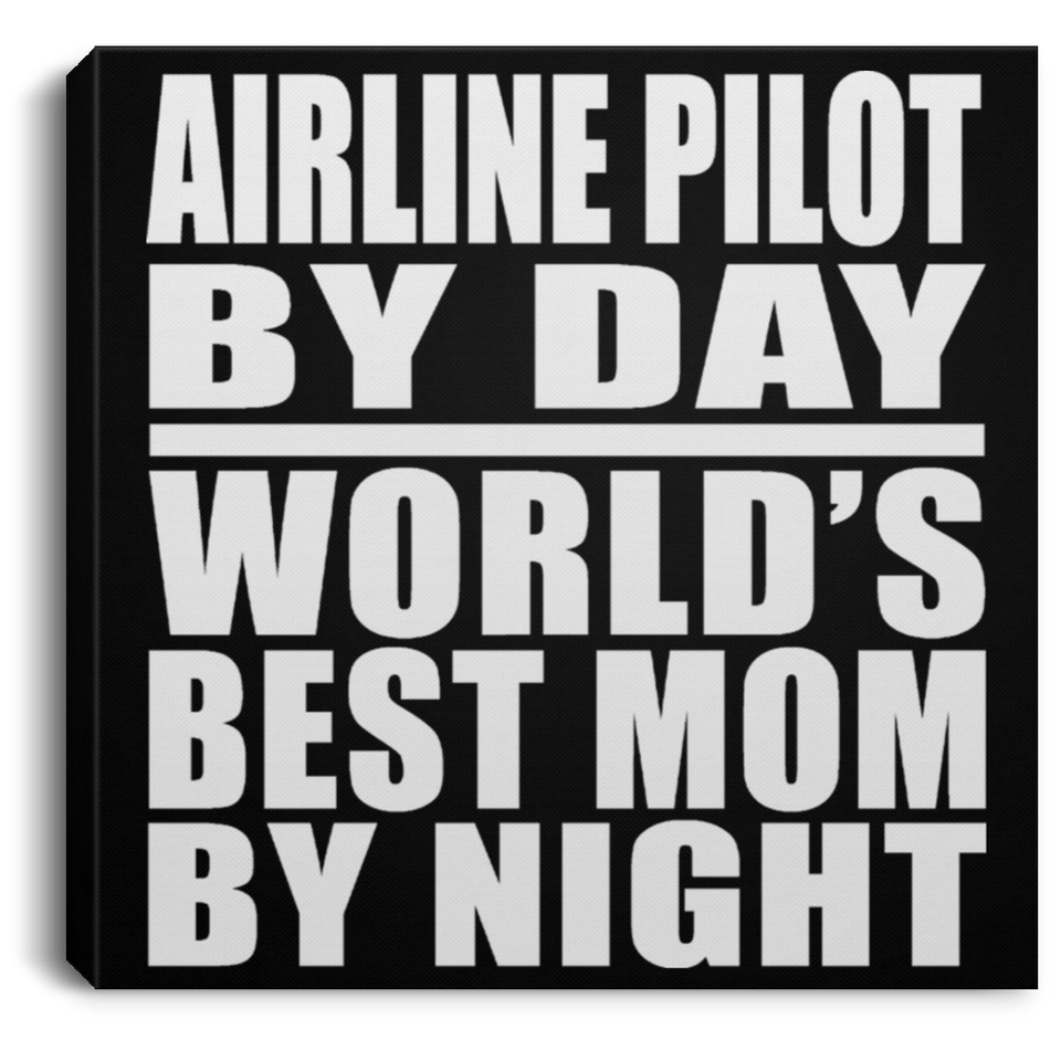 Airline Pilot By Day World's Best Mom By Night - Canvas Square