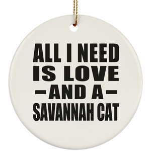 All I Need Is Love And A Savannah Cat - Circle Ornament